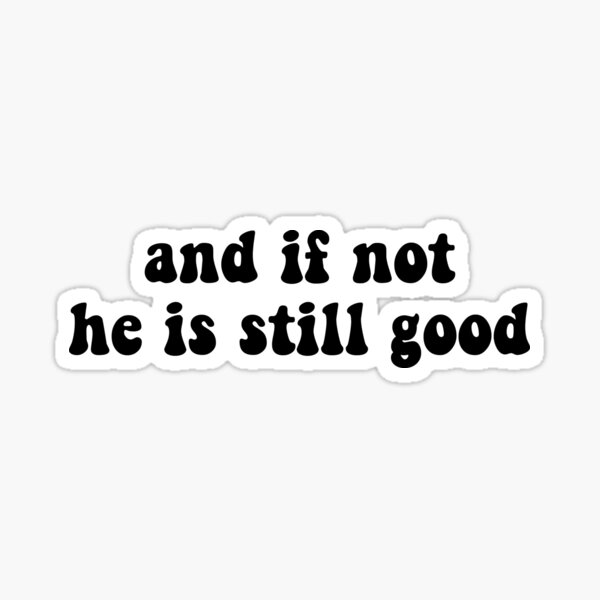 And If Not He Is Still Good Sticker For Sale By Loooove Redbubble