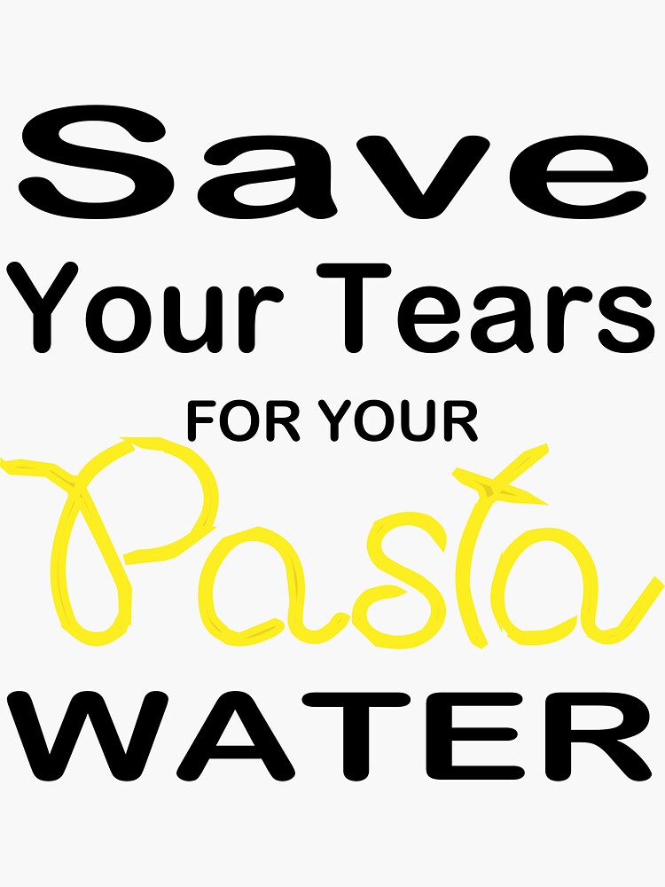 Save Your Tears For Your Pasta Water Sticker For Sale By Siham