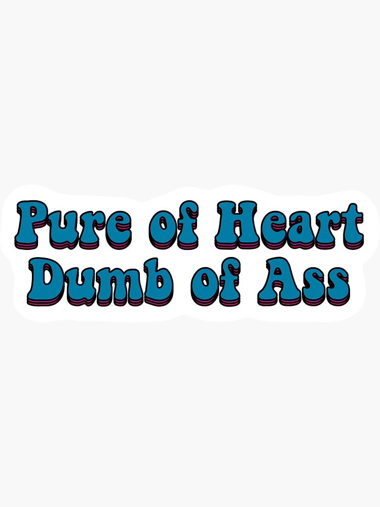 Pure Of Heart Dumb Of Ass Sticker For Sale By Doritonarwhal Redbubble