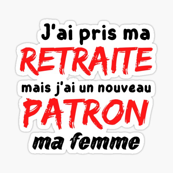 J Ai Pris Ma Retraite Mais J Ai Un Nouveau Patron Ma Femme Sticker