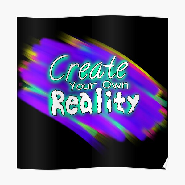 Create Your Own Reality Poster For Sale By Wonderland201 Redbubble