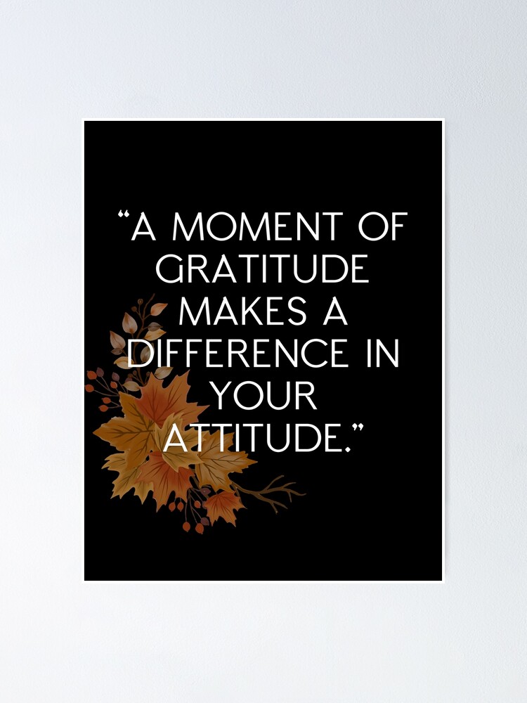 A Moment Of Gratitude Makes A Difference In Your Attitude Poster For