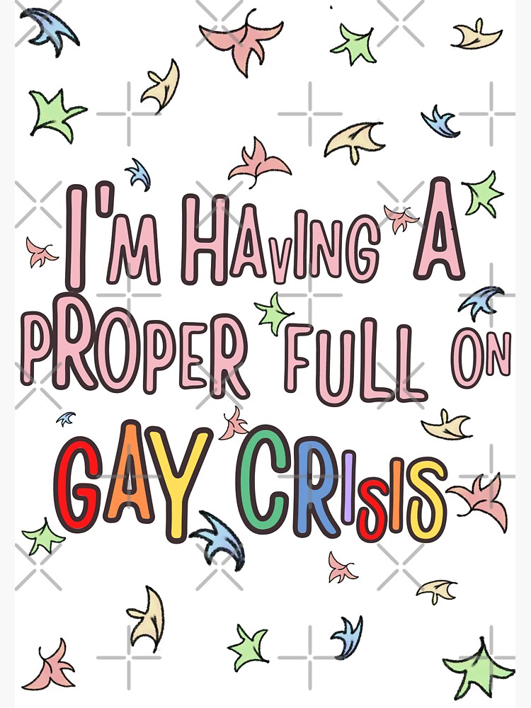 I M Having A Proper Full On Gay Crisis Heartstopper Sticker For