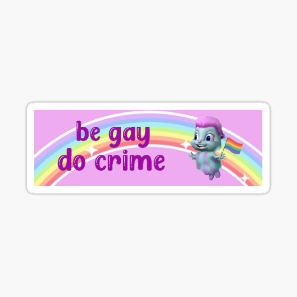 Bibble Be Gay Do Crime Sticker For Sale By Dowebethereyet Redbubble