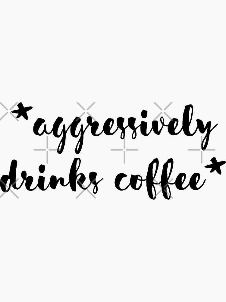 Aggressively Drinks Coffee Sticker For Sale By Djahidart Redbubble