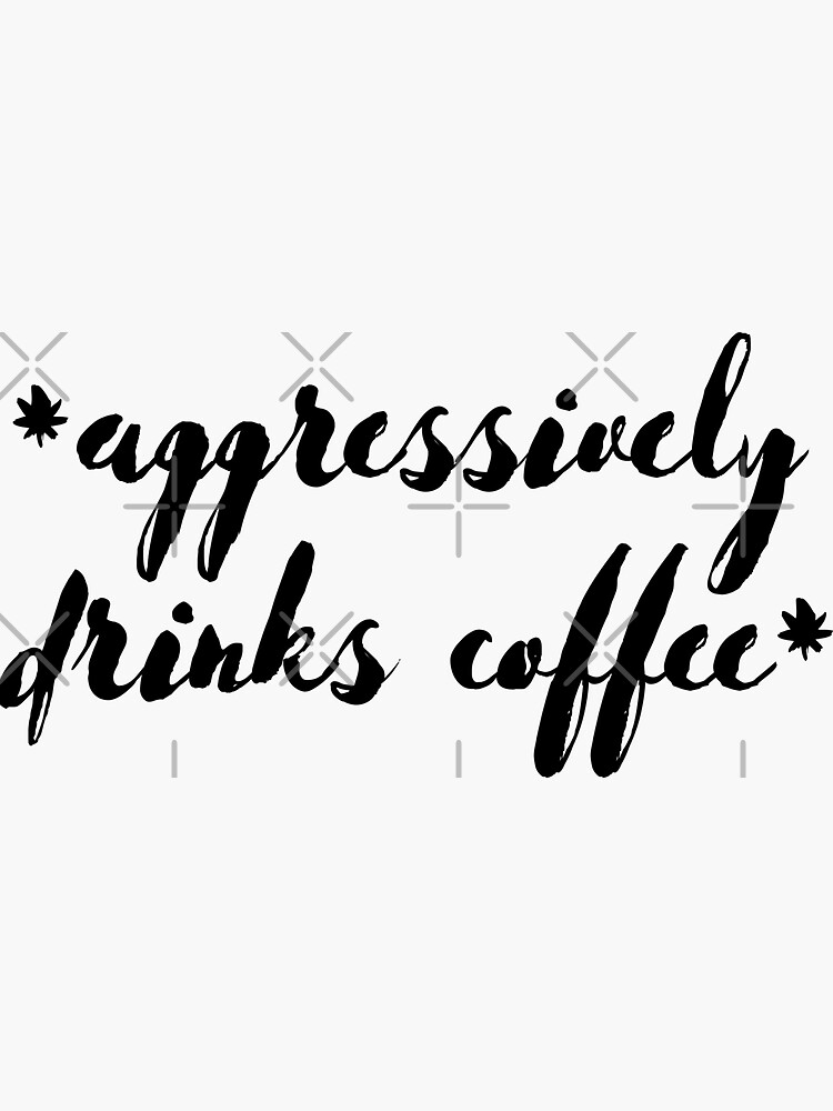 Aggressively Drinks Coffee Sticker For Sale By Djahidart Redbubble