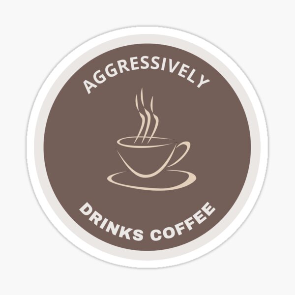 Aggressively Drinks Coffee Sticker For Sale By Djahidart Redbubble