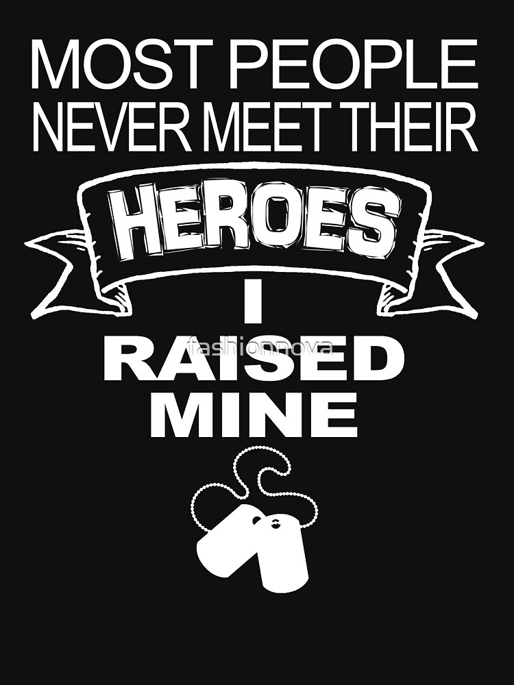 Most People Never Meet Their Heroes I Raised Mine T Shirt By