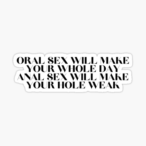 Oral Sex Will Make Your Whole Day Anal Sex Will Make Your Hole Weak