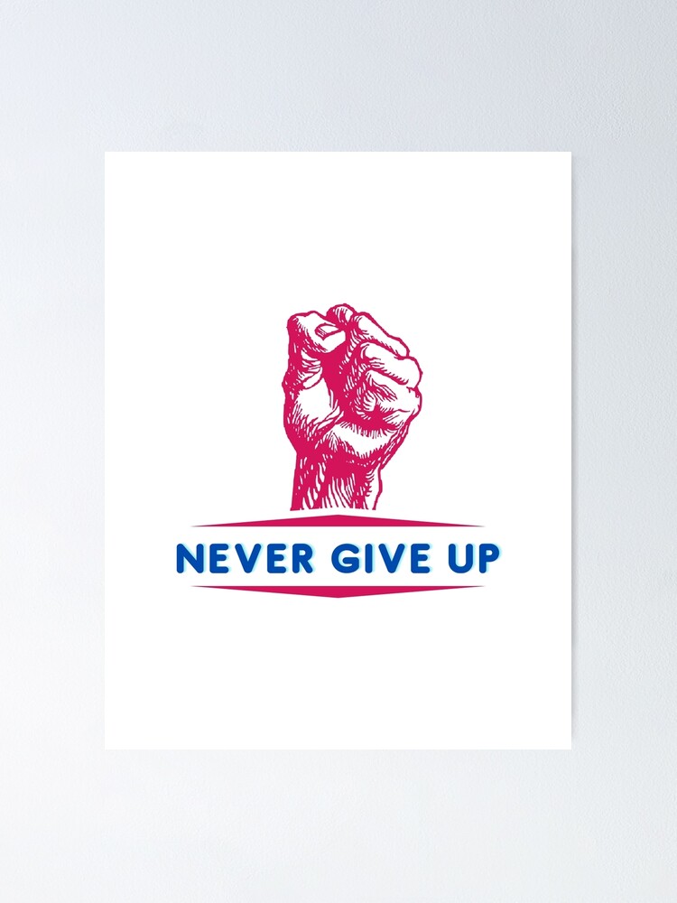 Never Give Up Poster For Sale By Ra Ilmaya Redbubble