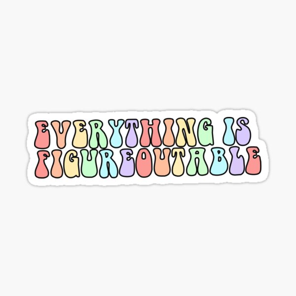 Everything Is Figureoutable Sticker For Sale By Full Store Redbubble