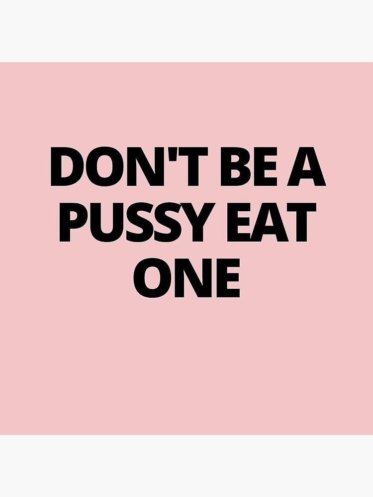 Don T Be A Pussy Eat One Cool Sarcastic Quote Poster For Sale By