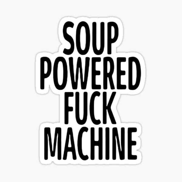 Soup Powered Fuck Machine Soup Powered Fuck Machine Tee Sticker For