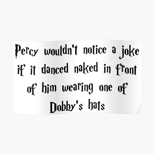 Percy Wouldnt Notice A Joke If It Danced Naked In Front Of Him