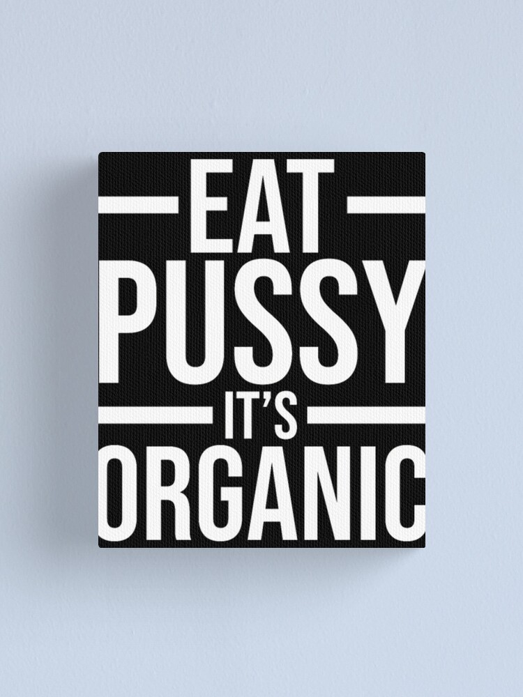 Dirty Humor Funny Eat Pussy It S Organic Sexual Canvas Print For Sale