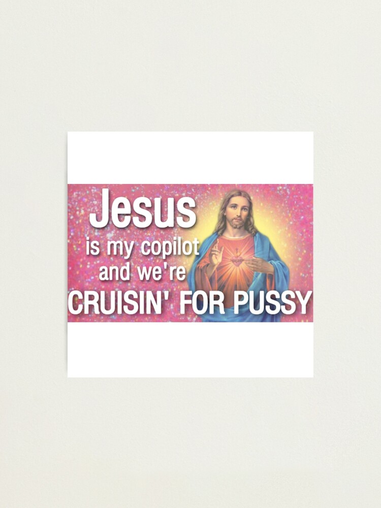 Jesus Is My Copilot And We Re Cruisin For Pussy Original Photographic