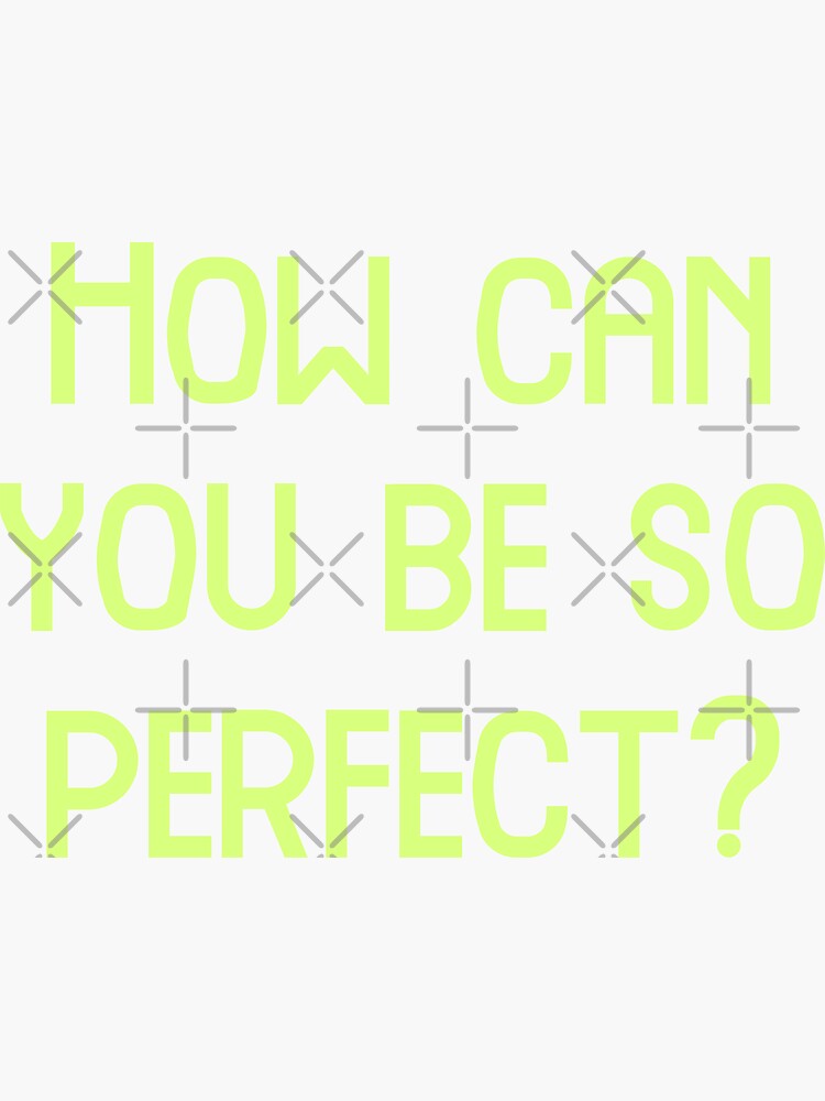 How Can You Be So Perfect Funny Cool Best Color Art Sticker For Sale