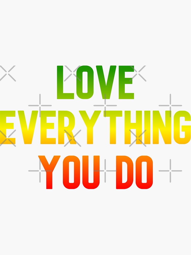 Love Everything You Do Funny Cool Best Color Art Sticker For Sale By