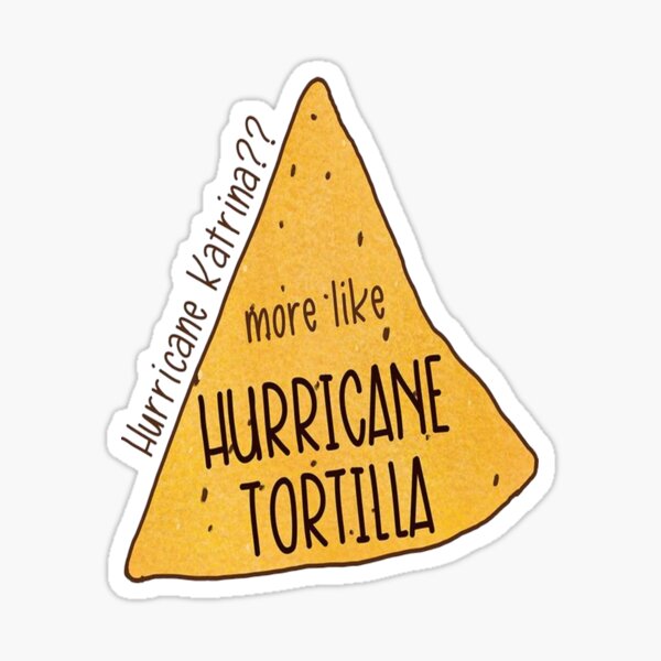 Hurricane Katrina More Like Hurricane Tortilla Sticker For Sale By