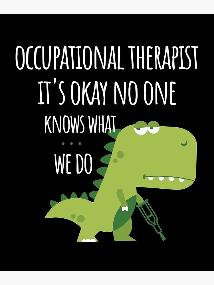 Occupational Therapy Its Ok No One Knows What We Do Poster For Sale