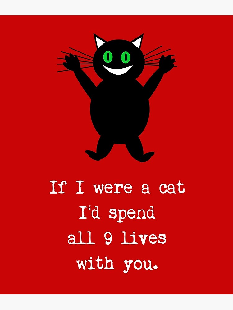 If I Were A Cat I Would Spend All Lives With You Poster By STYLESYNDIKAT Redbubble