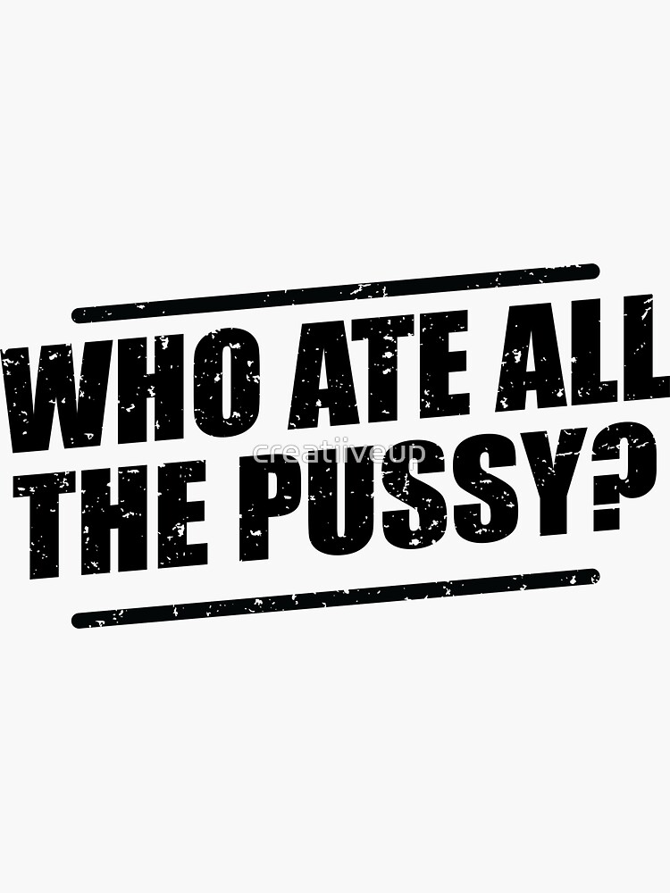 Who Ate All The Pussy Sticker For Sale By Creatiiveup Redbubble