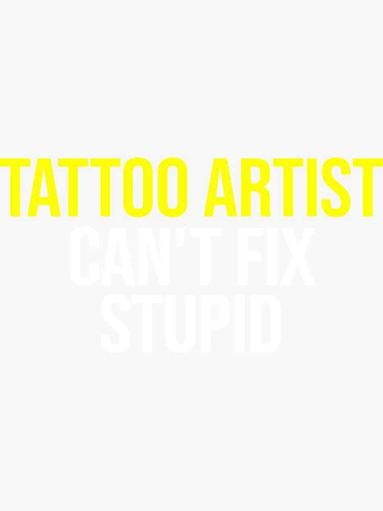 Tattoo Artist Cant Fix Stupid Sticker For Sale By Zinera Redbubble