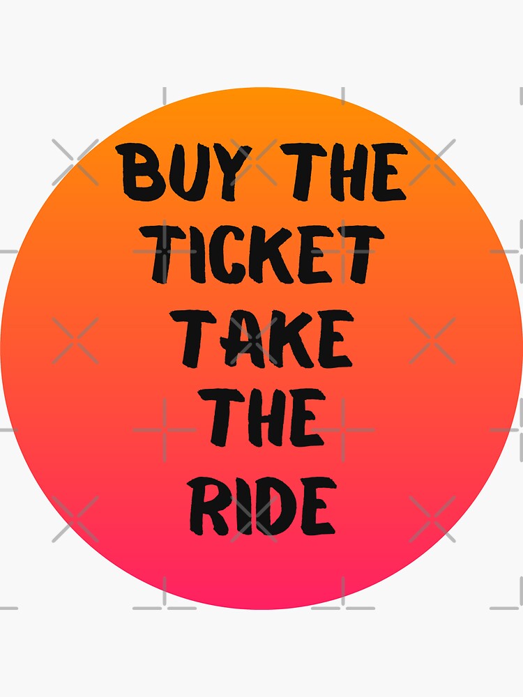 Buy The Ticket Take The Ride Enjoy The Trip Travel Ticket Sticker