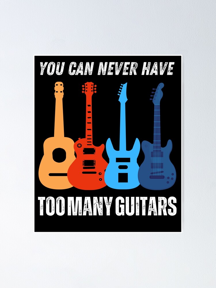 You Can Never Have Too Many Guitars Funny Quote Poster For Sale