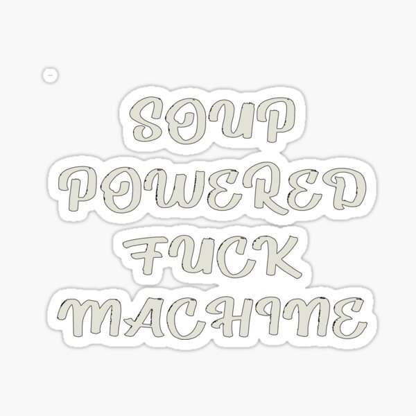 Soup Powered Fuck Machine Sticker For Sale By Mohamedafif Redbubble