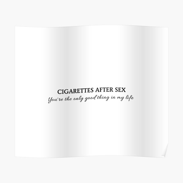 You Re The Only Good Thing In My Life By Cigarettes After Sex Poster