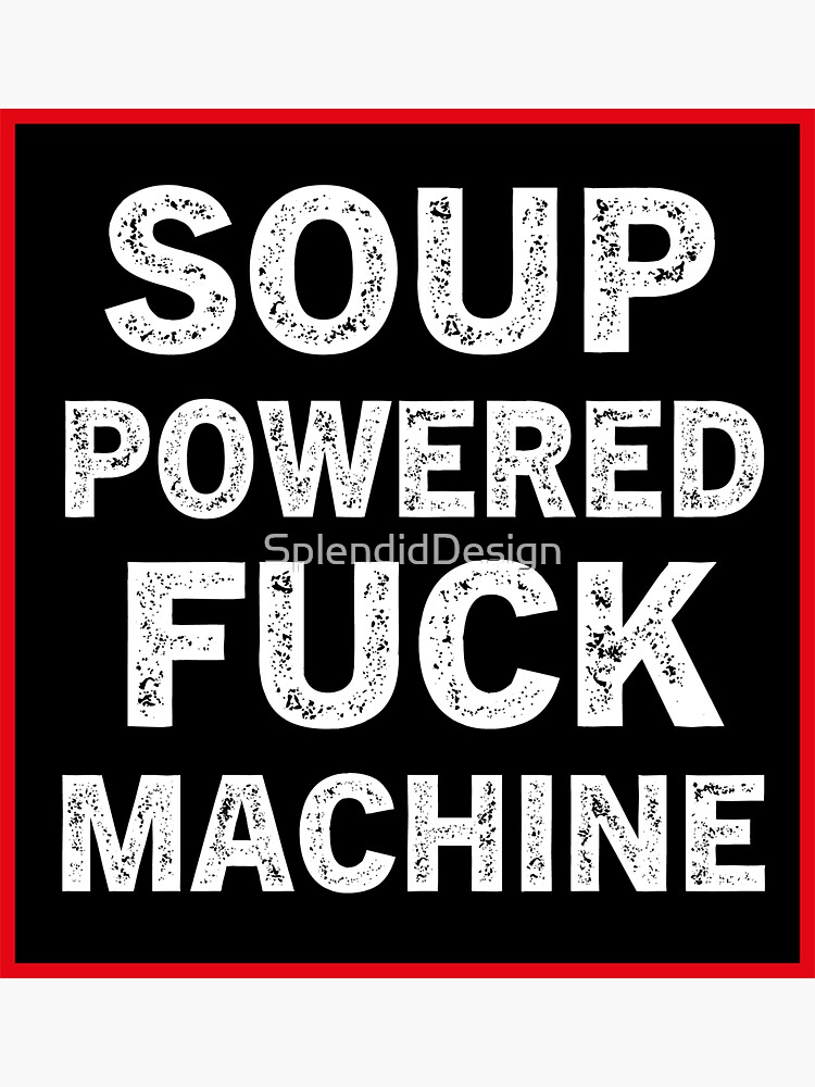 Soup Powered Fuck Machine Funny Meme Sticker For Sale By