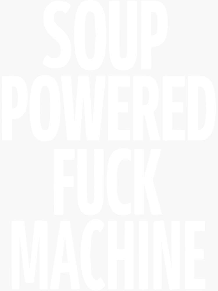 Soup Powered Fuck Machine Sticker For Sale By Kurtisrdonez Redbubble