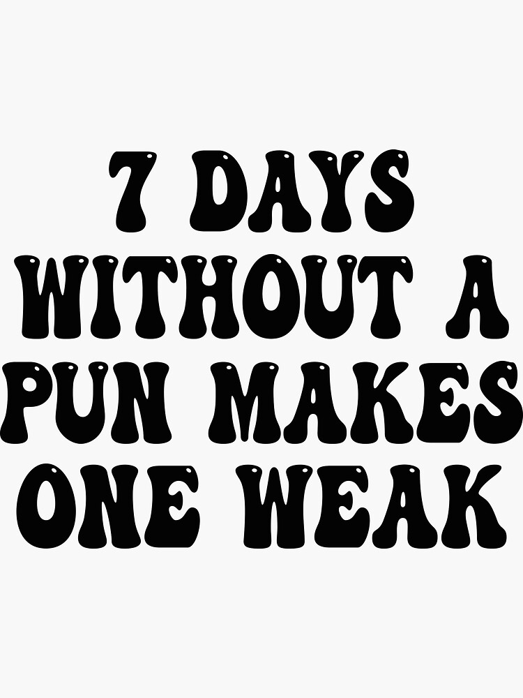 Seven Days Without A Pun Makes One Weak Funny Pun Gifts Sticker For