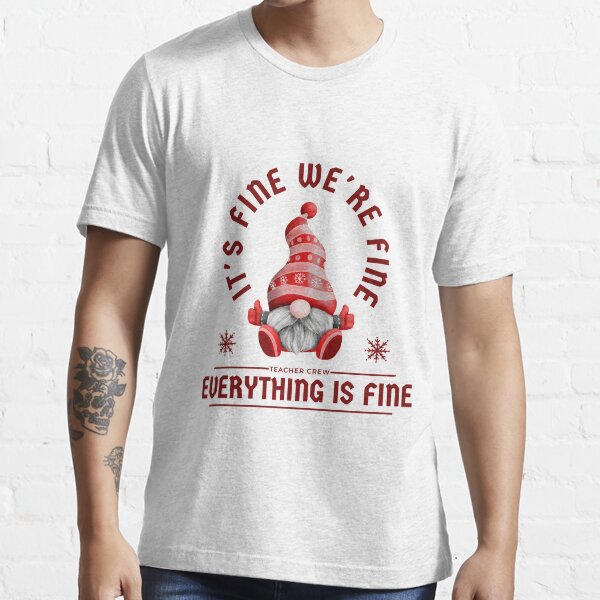 It S Fine We Re Fine Everything Is Fine Gnome Teacher Crew T Shirt