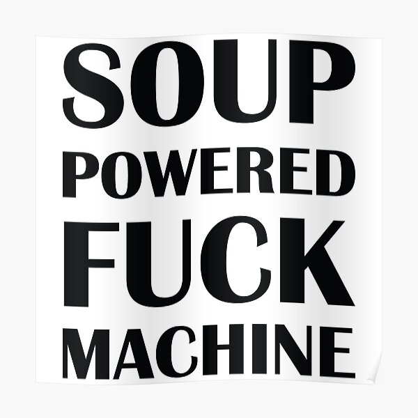 Soup Powered Fuck Machine Poster For Sale By Peerashop Redbubble