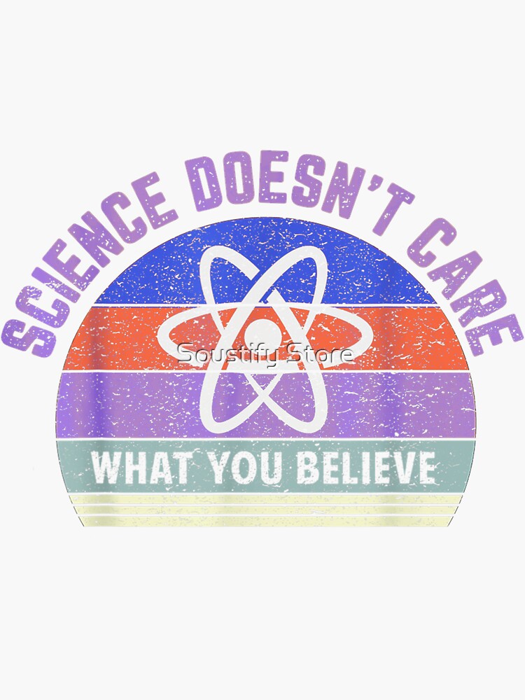 Science Doesn T Care What You Believe In Sticker For Sale By