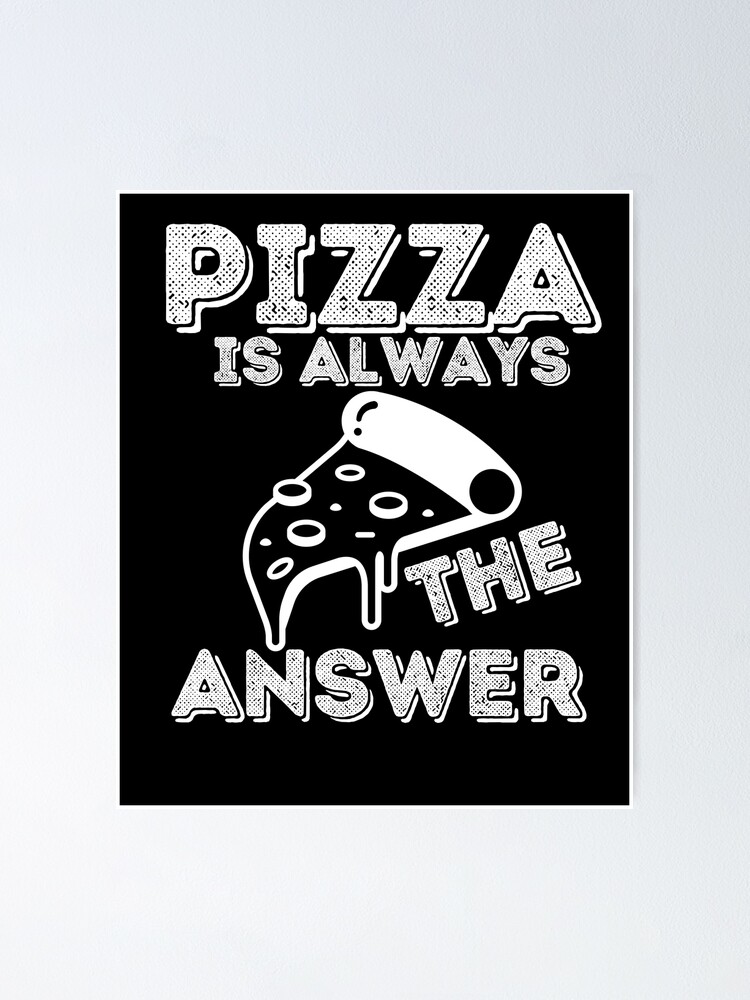 Pizza Is Always The Answer Pizza Shirt Design Poster For Sale By