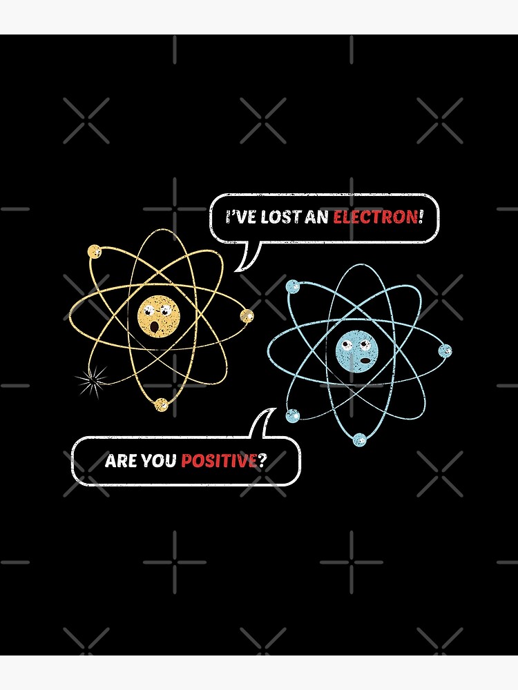 I Lost An Electron Are You Positive Chemistry Joke Art Print By