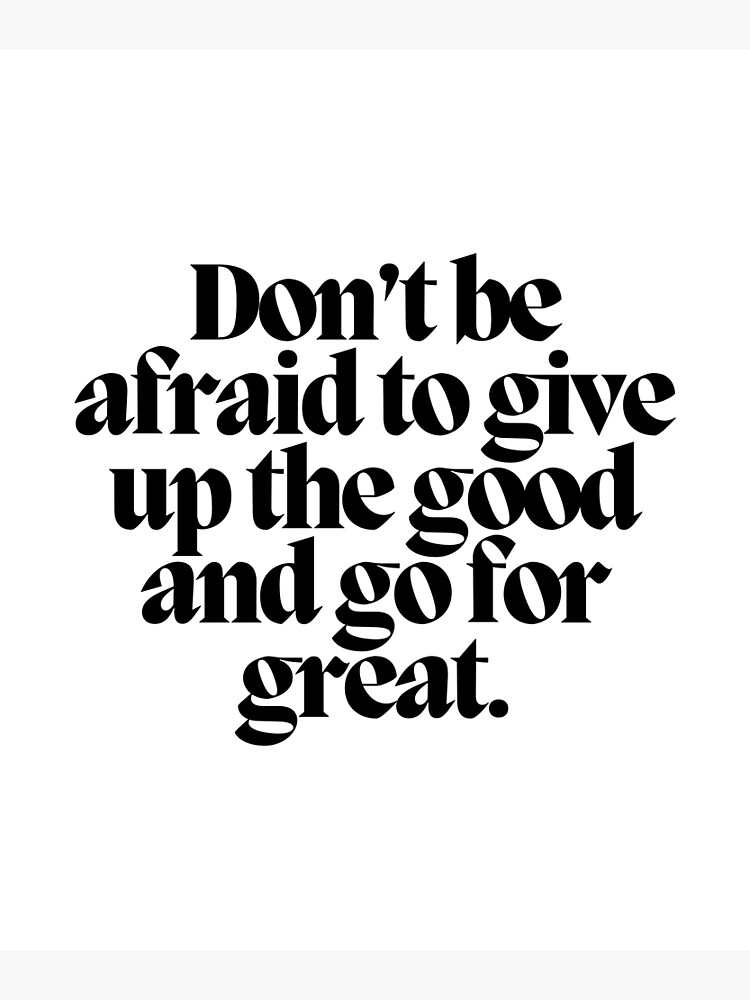 Dont Be Afraid To Give Up The Good And Go For Great Poster For Sale