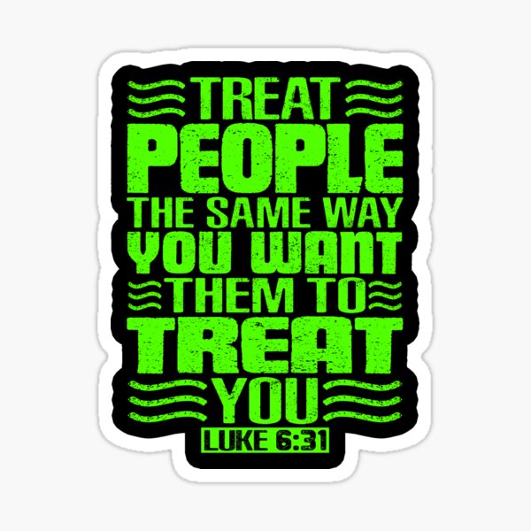 Treat People The Same Way You Want Them To Treat You Luke 6 31