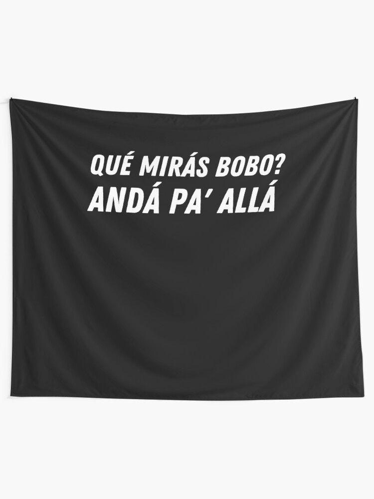 Que Miras Bobo Anda Pa Alla Que Mira Bobo Funny Saying And Viral