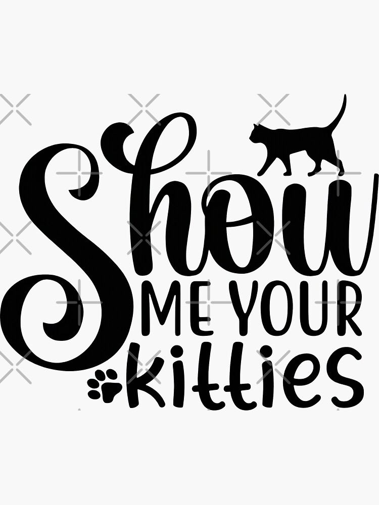 Show Me Your Kitties Show Me Your Kitties Shirt Sticker For Sale By