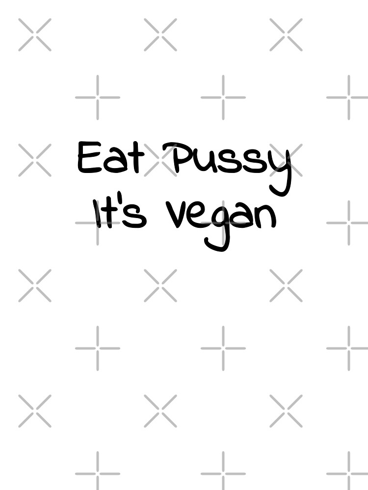 Eat Pussy It S Vegan Black T Shirt By IMBZ Redbubble