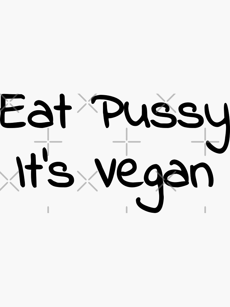 Eat Pussy It S Vegan Black Sticker By Imbz Redbubble