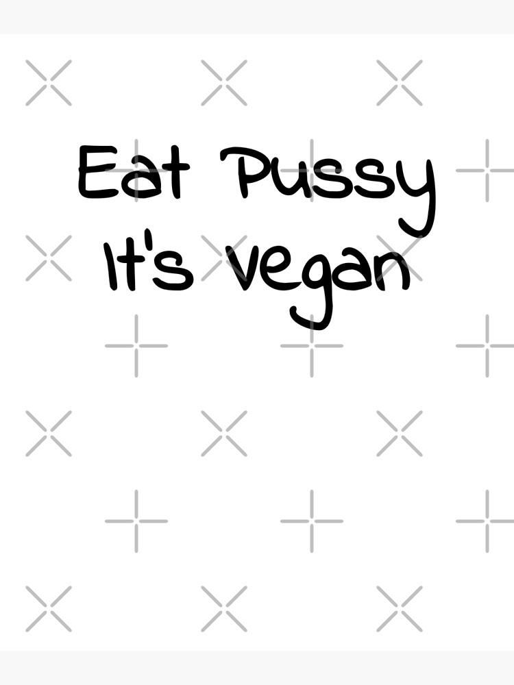 Eat Pussy It S Vegan Black Poster By Imbz Redbubble