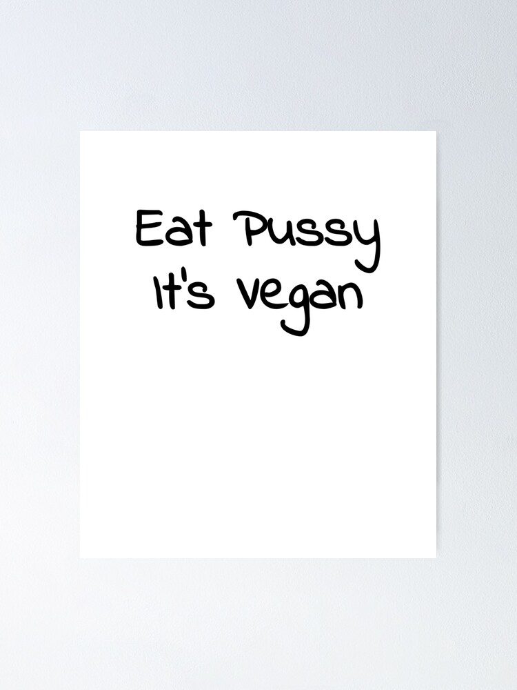 Eat Pussy It S Vegan Black Poster By IMBZ Redbubble