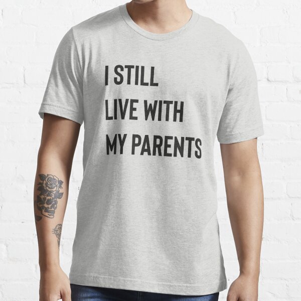 Funny I Still Live With My Parents I Still Live With My Parents