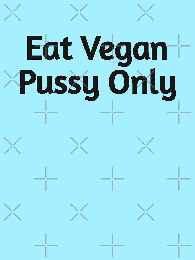 Eat Vegan Pussy Only T Shirt By IMBZ Redbubble