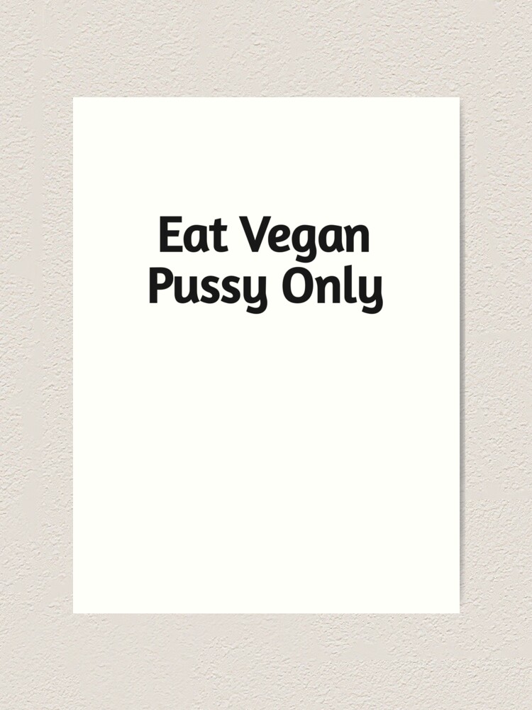 Eat Vegan Pussy Only Art Print By IMBZ Redbubble